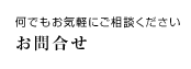 何でもお気軽にご相談ください お問合せ